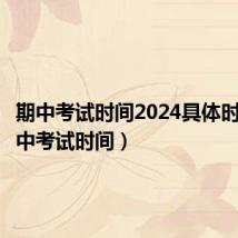 期中考试时间2024具体时间(期中考试时间)