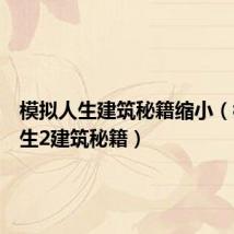 模拟人生建筑秘籍缩小(模拟人生2建筑秘籍)