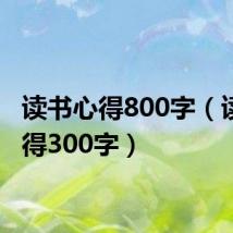 读书心得800字(读书心得300字)