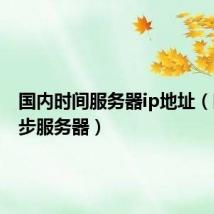 国内时间服务器ip地址(时间同步服务器)