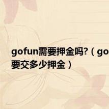 gofun需要押金吗?(gofun需要交多少押金)