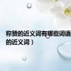 称赞的近义词有哪些词语（称赞的近义词）