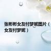 张彬彬女友付梦妮图片（张彬彬女友付梦妮）
