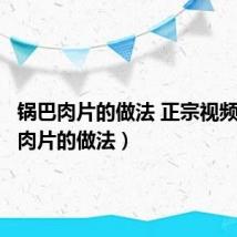 锅巴肉片的做法 正宗视频(锅巴肉片的做法)