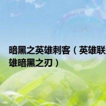 暗黑之英雄刺客(英雄联盟新英雄暗黑之刃)