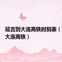 延吉到大连高铁时刻表(延吉到大连高铁)