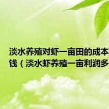 淡水养殖对虾一亩田的成本是多少钱(淡水虾养殖一亩利润多)