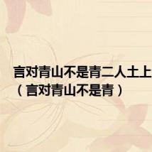 言对青山不是青二人土上说分明(言对青山不是青)