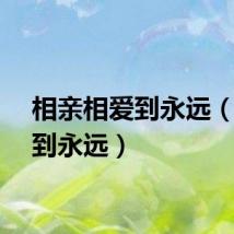 相亲相爱到永远（相爱到永远）