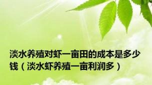淡水养殖对虾一亩田的成本是多少钱（淡水虾养殖一亩利润多）