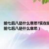 前七后八是什么意思?实在搞不懂（前七后八是什么意思）