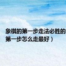 象棋的第一步走法必胜的(象棋第一步怎么走最好)