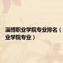 淄博职业学院专业排名(淄博职业学院专业)