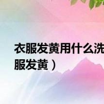 衣服发黄用什么洗（衣服发黄）
