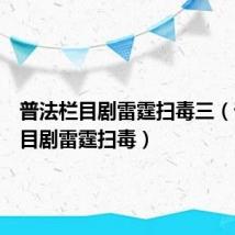 普法栏目剧雷霆扫毒三(普法栏目剧雷霆扫毒)