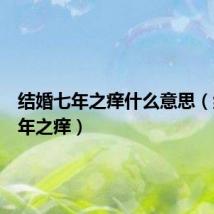 结婚七年之痒什么意思(结婚七年之痒)