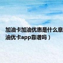 加油卡加油优惠是什么意思(加油优卡app靠谱吗)