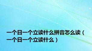 一个日一个立读什么拼音怎么读（一个日一个立读什么）