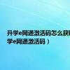 升学e网通激活码怎么获取（升学e网通激活码）