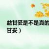益甘妥是不是真的（益甘妥）