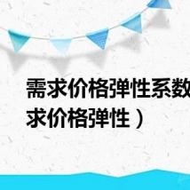 需求价格弹性系数（需求价格弹性）