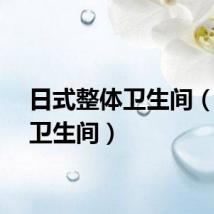 日式整体卫生间（整体卫生间）