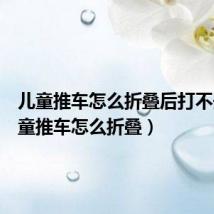 儿童推车怎么折叠后打不开(儿童推车怎么折叠)
