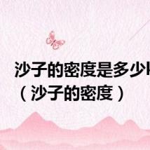 沙子的密度是多少kgm3(沙子的密度)