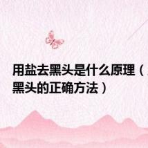 用盐去黑头是什么原理(用盐去黑头的正确方法)