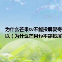 为什么芒果tv不能投屏爱奇艺却可以(为什么芒果tv不能投屏)