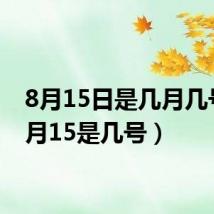 8月15日是几月几号(8月15是几号)