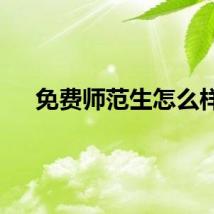 免费师范生怎么样