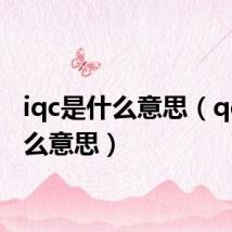 iqc是什么意思(qc是什么意思)
