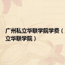 广州私立华联学院学费(广州私立华联学院)