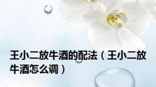 王小二放牛酒的配法（王小二放牛酒怎么调）