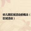 幼儿园区域活动的概念（幼儿园区域活动）