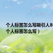 个人标签怎么写吸引人8个字(个人标签怎么写)