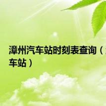 漳州汽车站时刻表查询(漳州汽车站)
