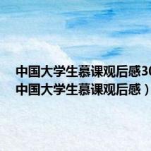 中国大学生慕课观后感300字（中国大学生慕课观后感）