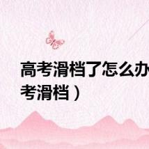 高考滑档了怎么办（高考滑档）