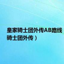 皇家骑士团外传AB路线（皇家骑士团外传）