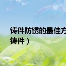 铸件防锈的最佳方法（铸件）
