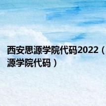 西安思源学院代码2022(西安思源学院代码)