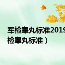 军检睾丸标准2019(军检睾丸标准)