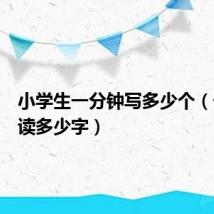 小学生一分钟写多少个(一分钟读多少字)