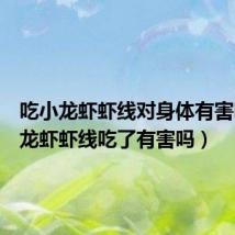 吃小龙虾虾线对身体有害吗(小龙虾虾线吃了有害吗)