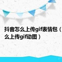抖音怎么上传gif表情包(抖音怎么上传gif动图)
