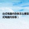 台式电脑内存条怎么看型号（台式电脑内存条）