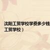 沈阳工贸学校学费多少钱（沈阳工贸学校）