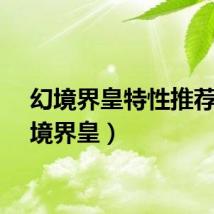 幻境界皇特性推荐（幻境界皇）